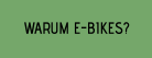 WARUM E-BIKES?